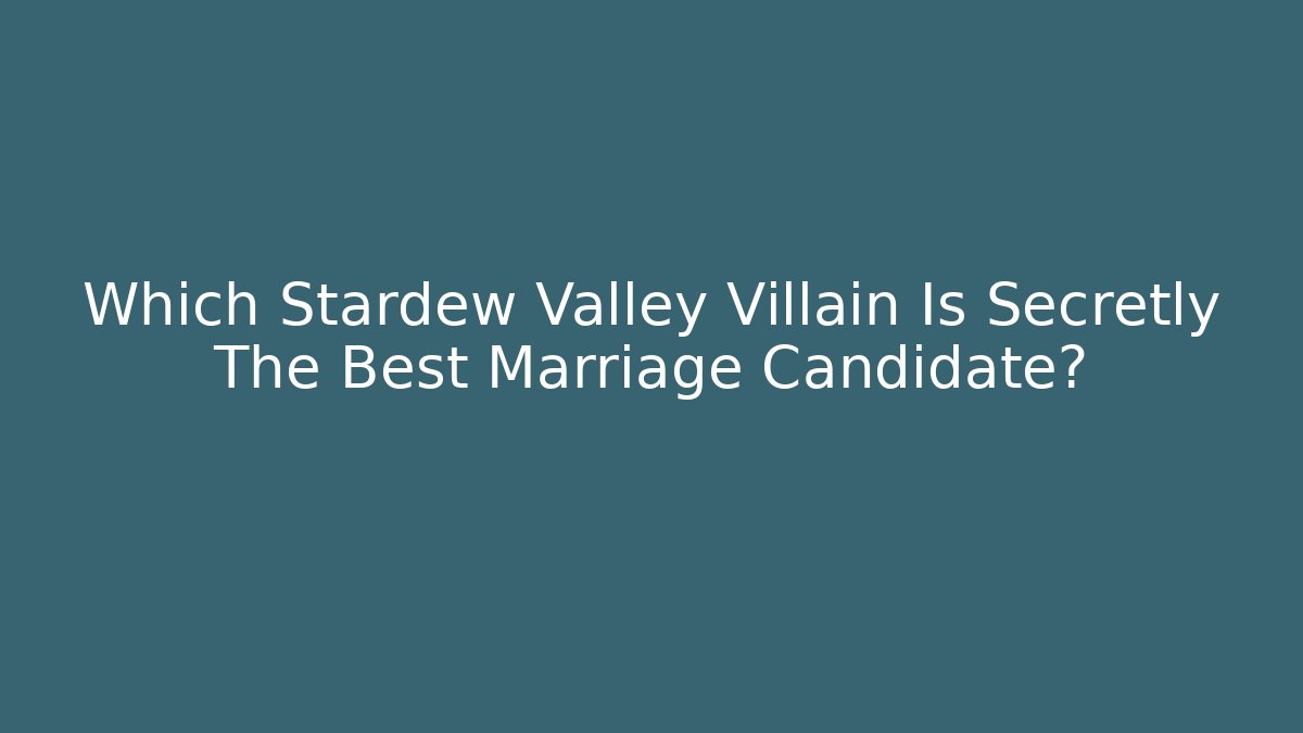 Which Stardew Valley Villain Is Secretly The Best Marriage Candidate?