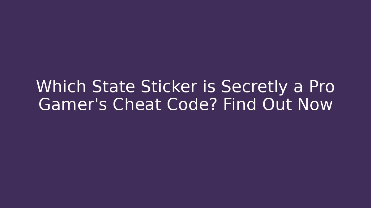 Which State Sticker is Secretly a Pro Gamer’s Cheat Code? Find Out Now