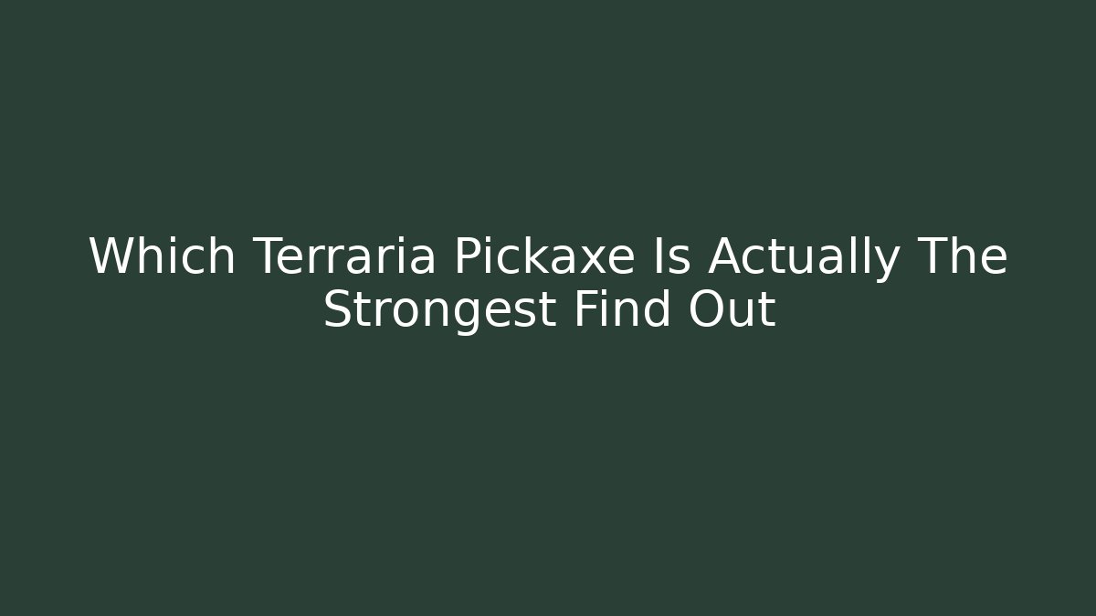 Which Terraria Pickaxe Is Actually The Strongest Find Out