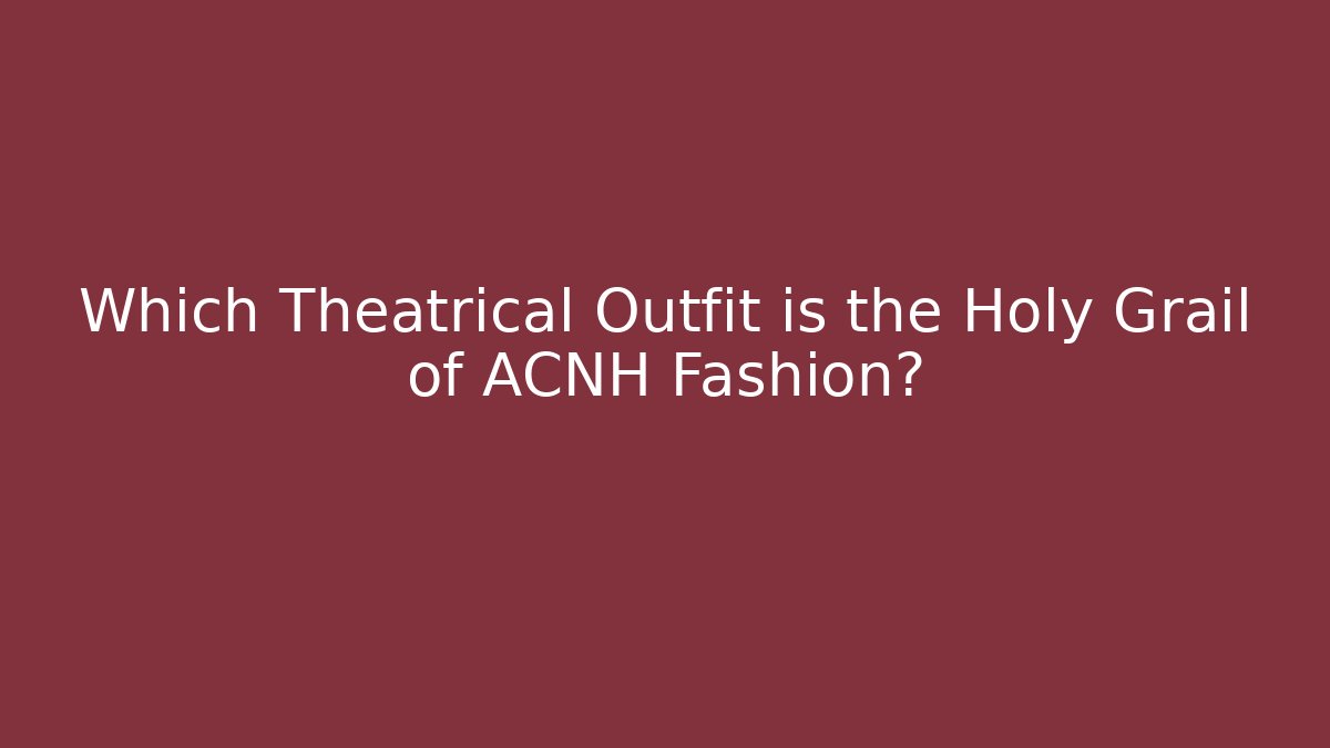 Which Theatrical Outfit is the Holy Grail of ACNH Fashion?