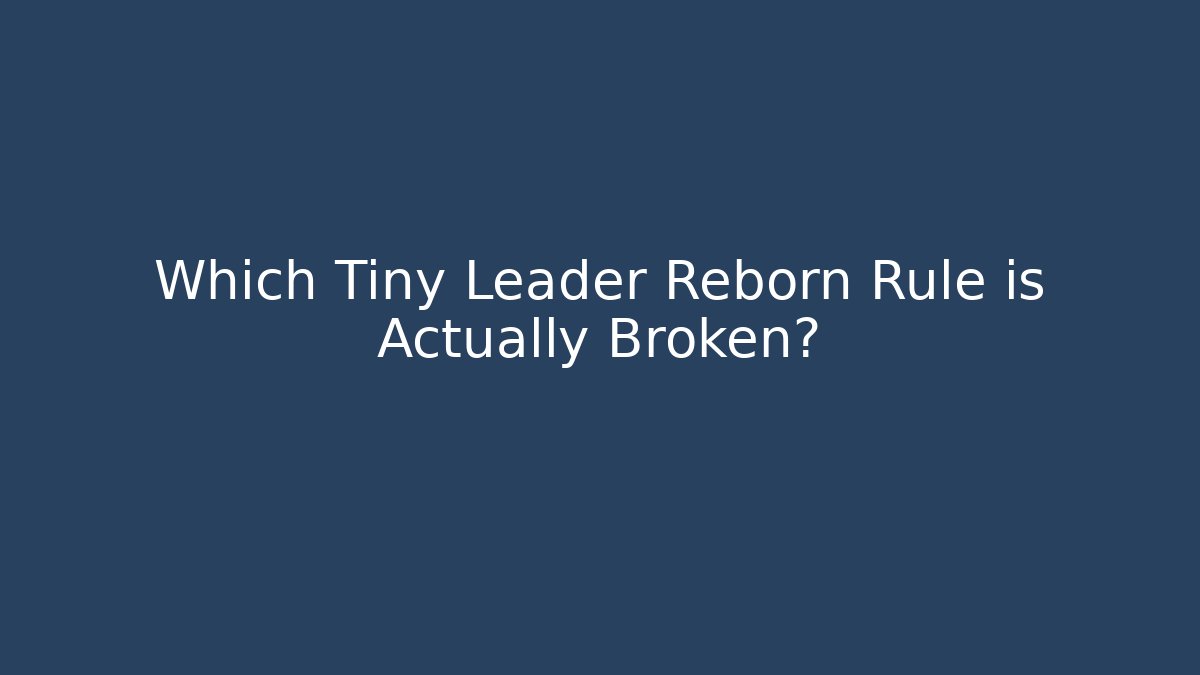 Which Tiny Leader Reborn Rule is Actually Broken? - Andrea Zevedo