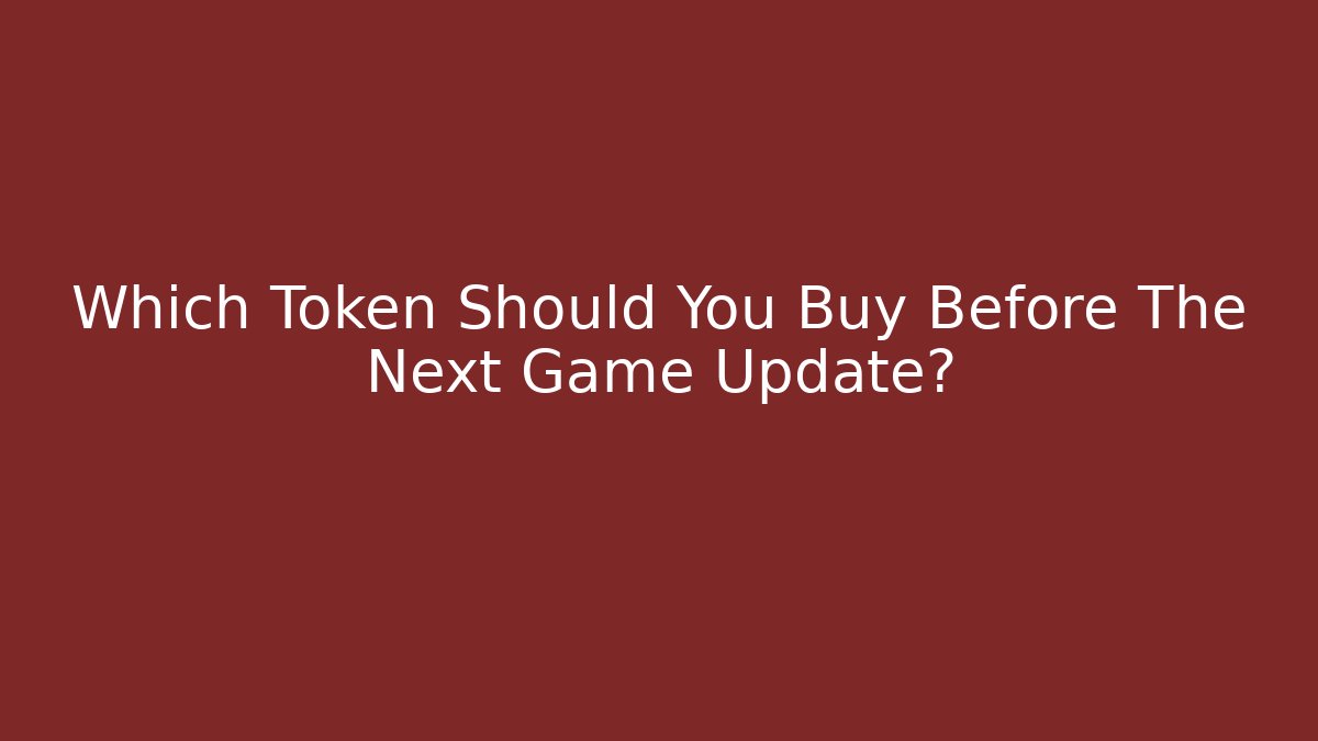 Which Token Should You Buy Before The Next Game Update?
