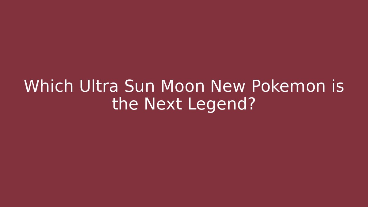 Which Ultra Sun Moon New Pokemon is the Next Legend?