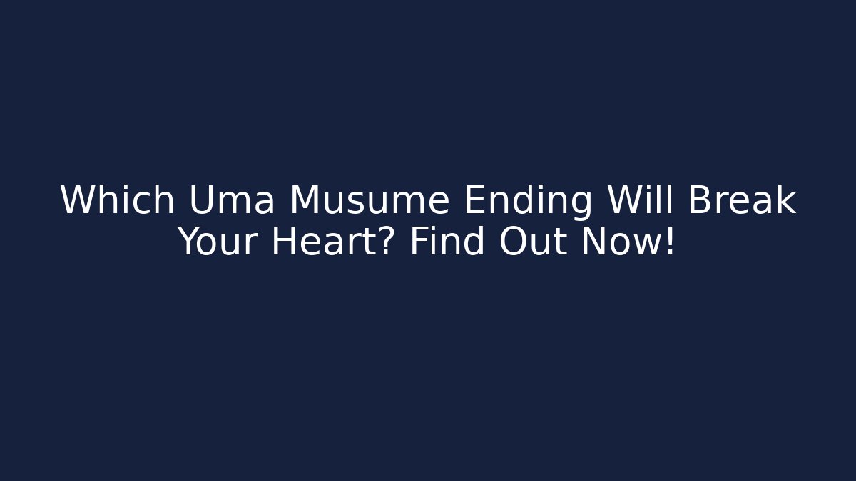 Which Uma Musume Ending Will Break Your Heart? Find Out Now!