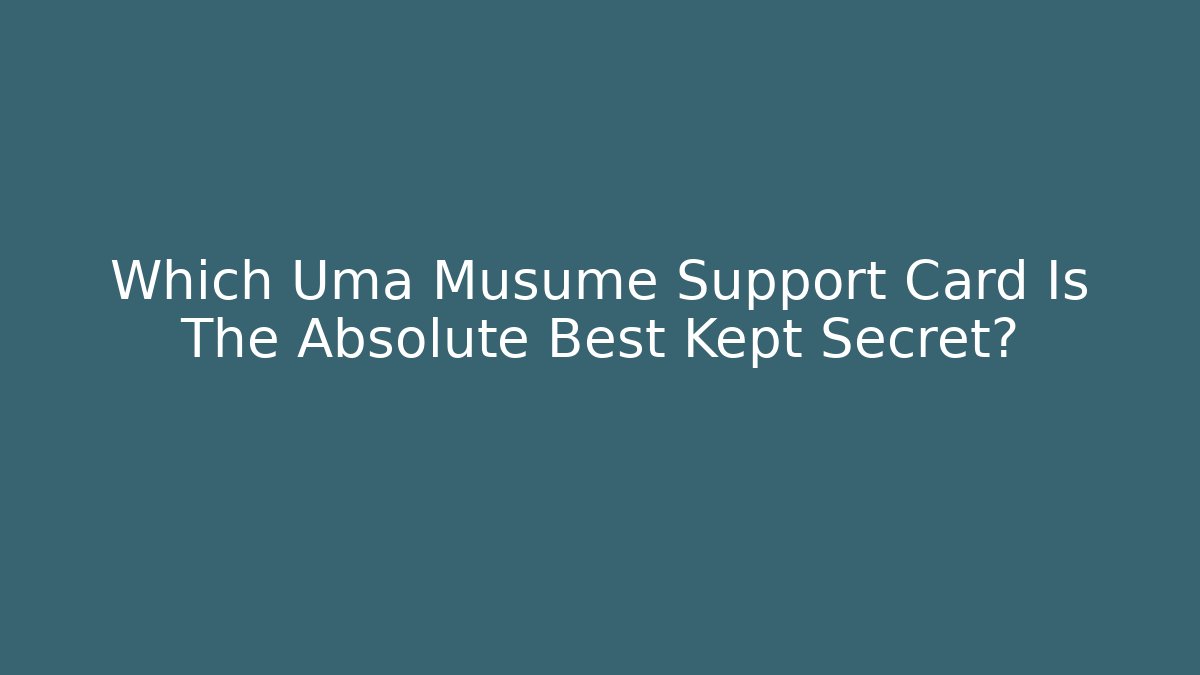 Which Uma Musume Support Card Is The Absolute Best Kept Secret?