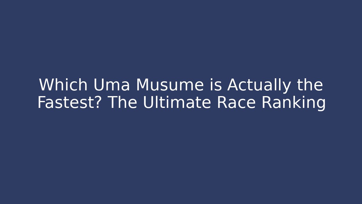 Which Uma Musume is Actually the Fastest? The Ultimate Race Ranking