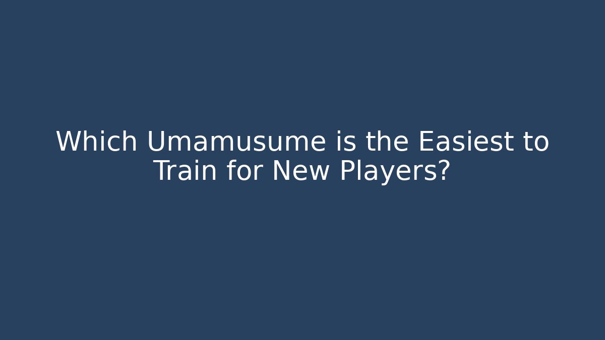 Which Umamusume is the Easiest to Train for New Players?