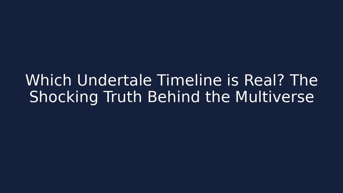 Which Undertale Timeline is Real? The Shocking Truth Behind the Multiverse