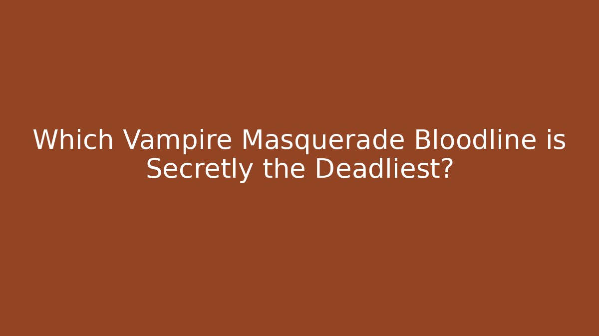 Which Vampire Masquerade Bloodline is Secretly the Deadliest?