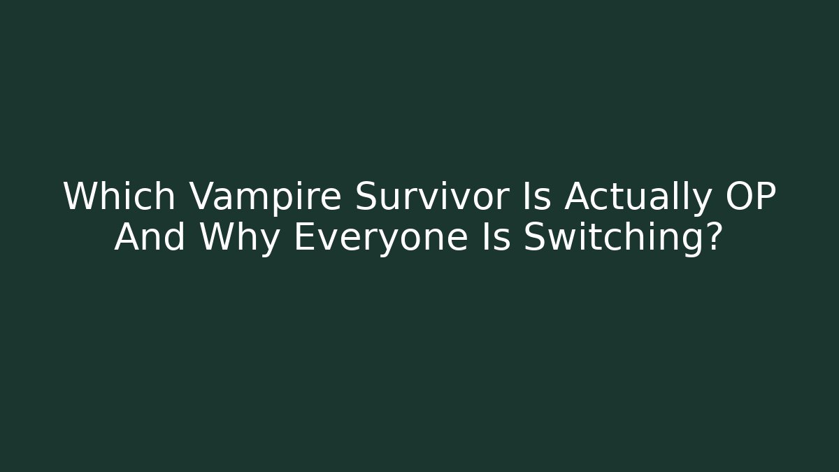 Which Vampire Survivor Is Actually OP And Why Everyone Is Switching?