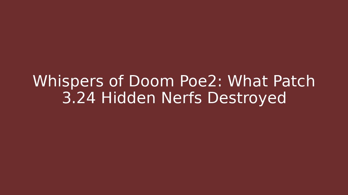 Whispers of Doom Poe2: What Patch 3.24 Hidden Nerfs Destroyed