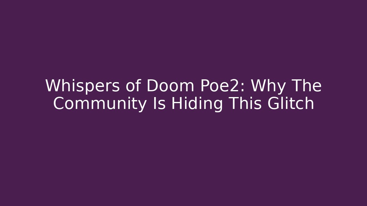 Whispers of Doom Poe2: Why The Community Is Hiding This Glitch