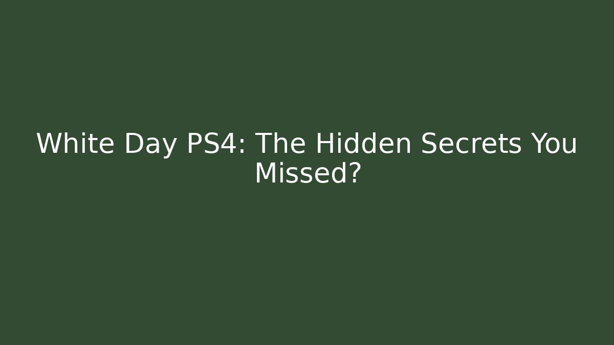 White Day PS4: The Hidden Secrets You Missed?