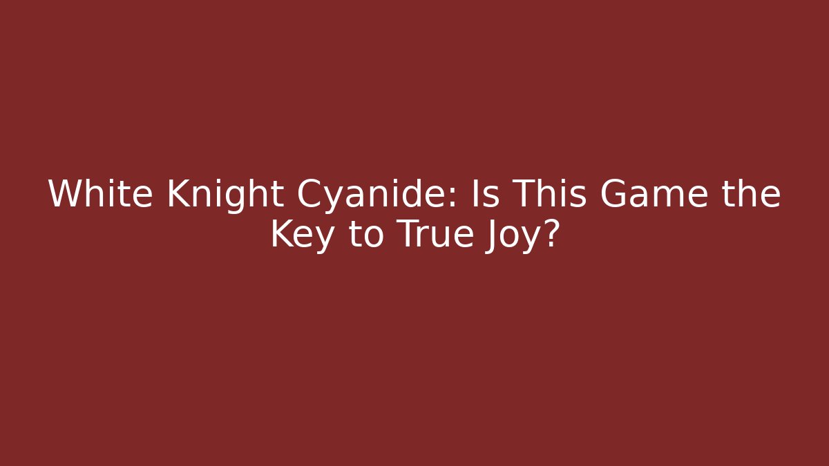 White Knight Cyanide: Is This Game the Key to True Joy?