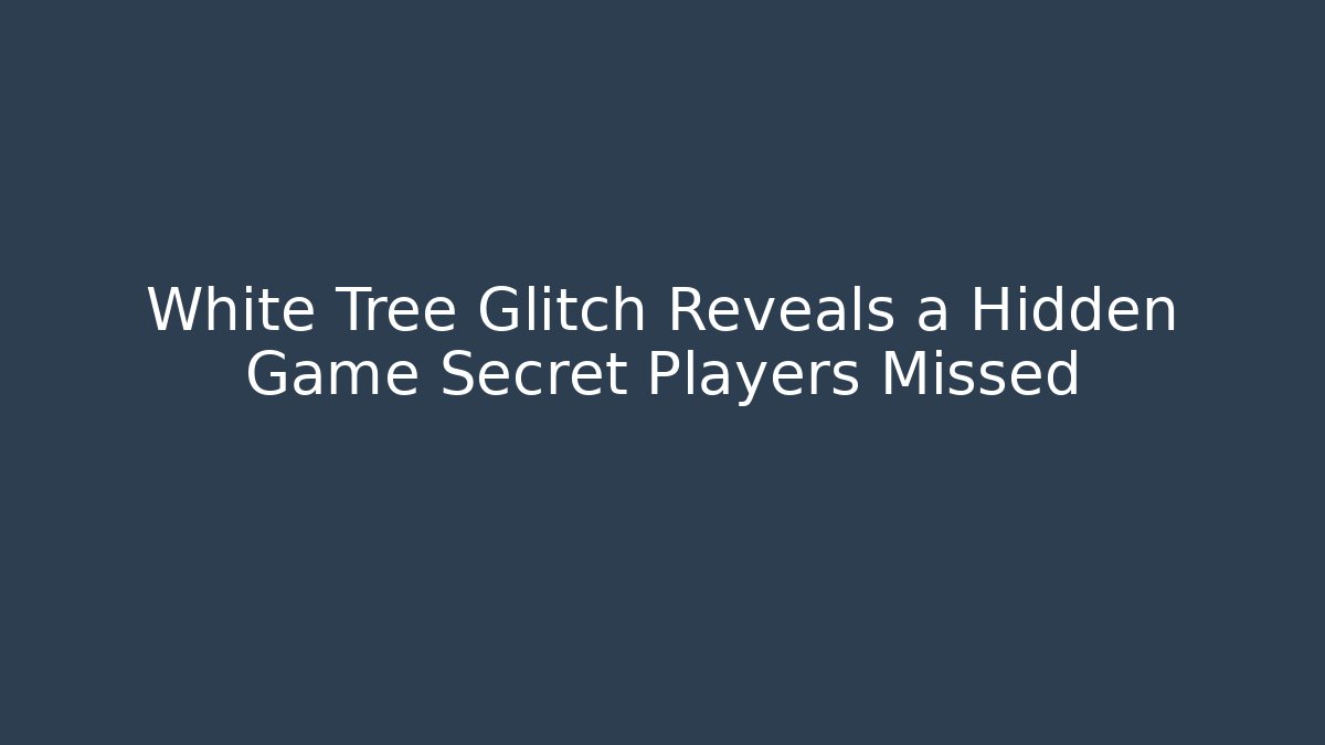 White Tree Glitch Reveals a Hidden Game Secret Players Missed
