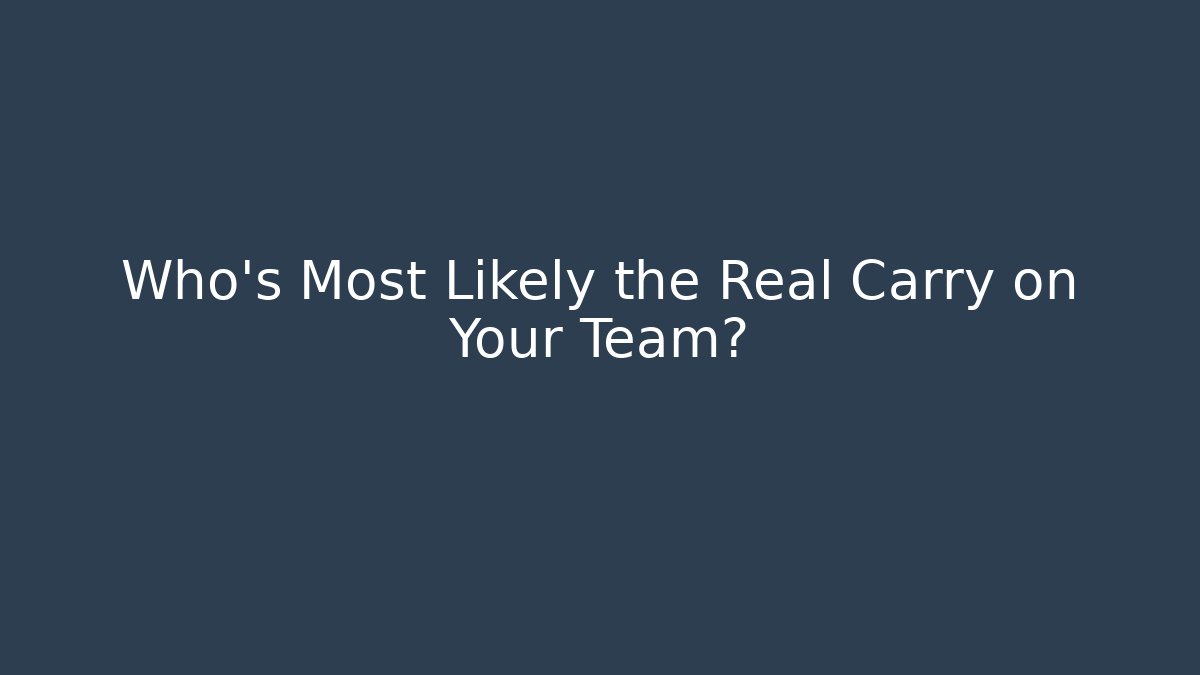 Who's Most Likely the Real Carry on Your Team?