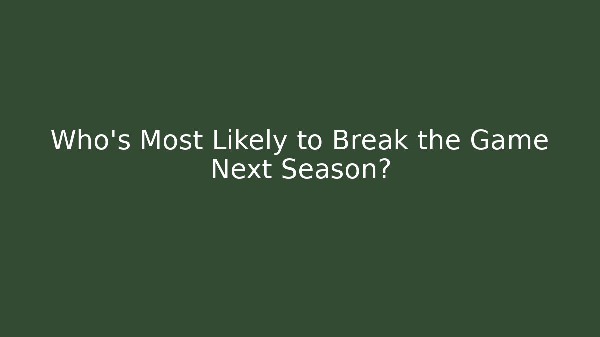 Who's Most Likely to Break the Game Next Season?