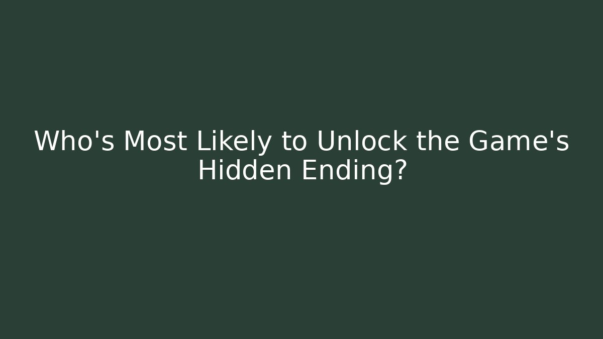 Who's Most Likely to Unlock the Game's Hidden Ending? - Andrea Zevedo