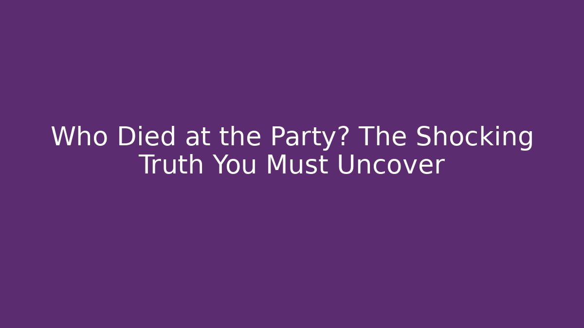Who Died at the Party? The Shocking Truth You Must Uncover