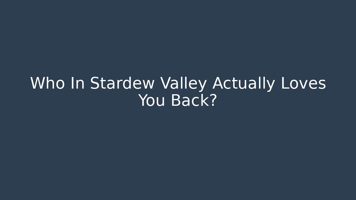 Who In Stardew Valley Actually Loves You Back?