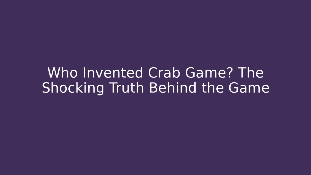 Who Invented Crab Game? The Shocking Truth Behind the Game