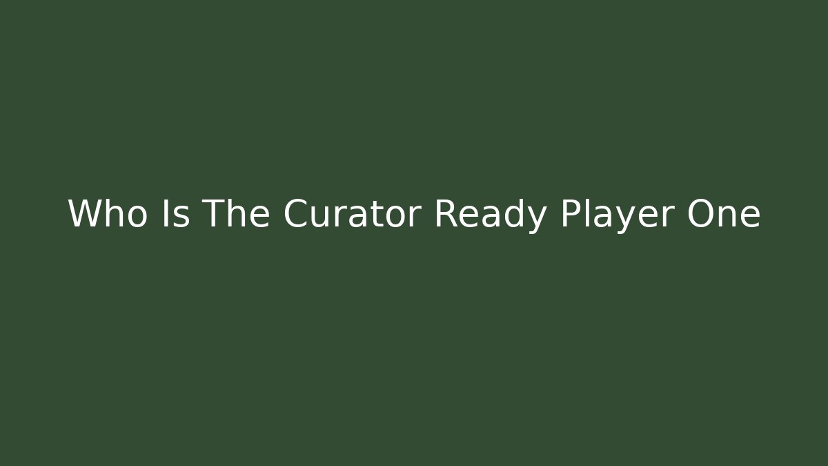 Who Is The Curator Ready Player One