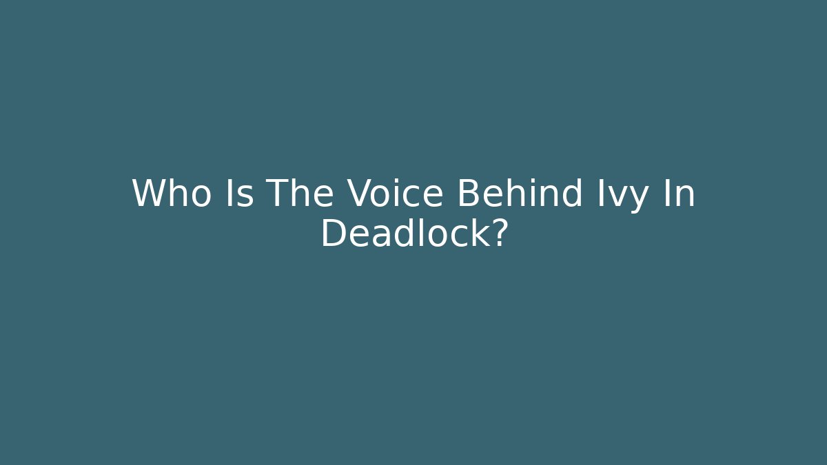 Who Is The Voice Behind Ivy In Deadlock? - Andrea Zevedo