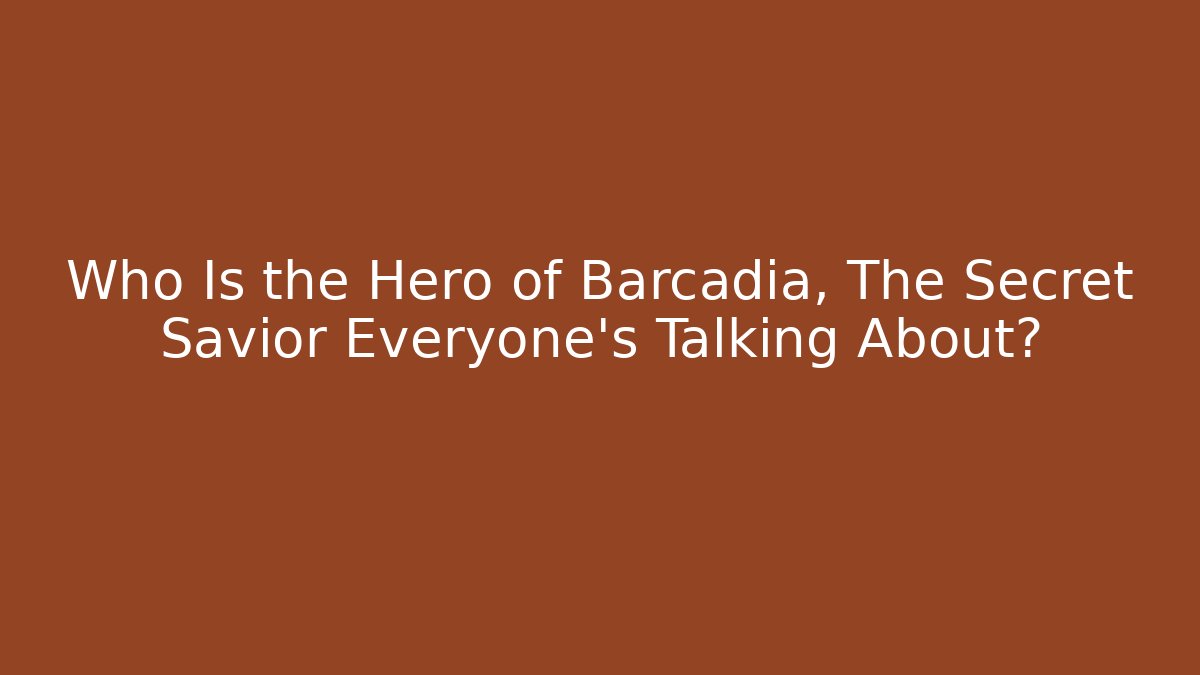 Who Is the Hero of Barcadia, The Secret Savior Everyone's Talking About?