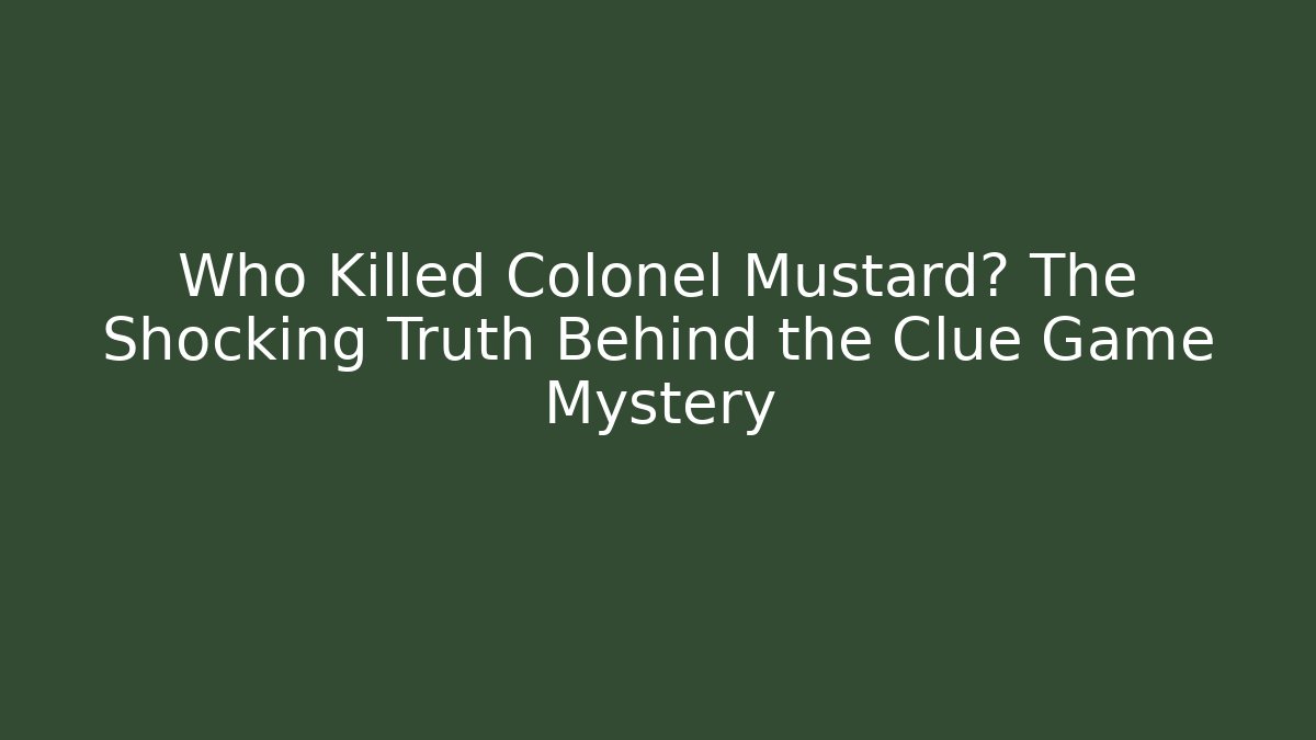 Who Killed Colonel Mustard? The Shocking Truth Behind the Clue Game Mystery