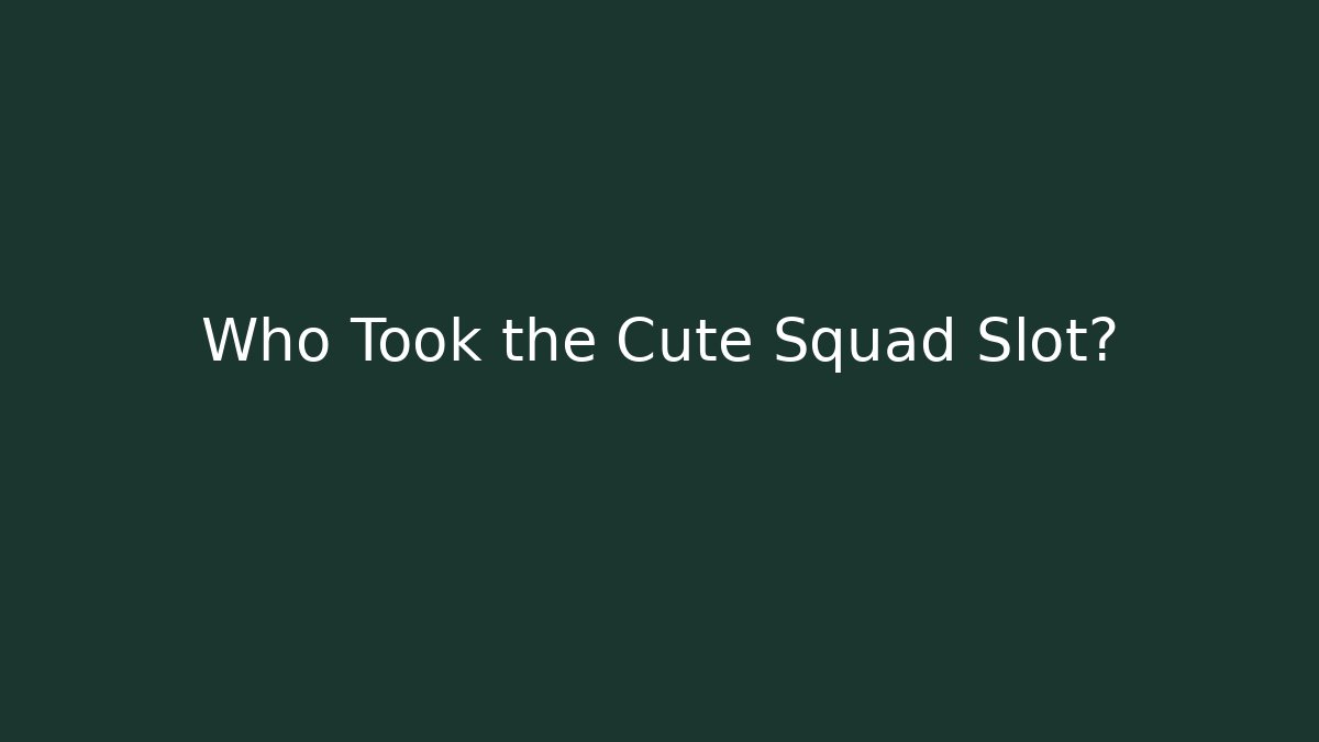 Who Took the Cute Squad Slot?
