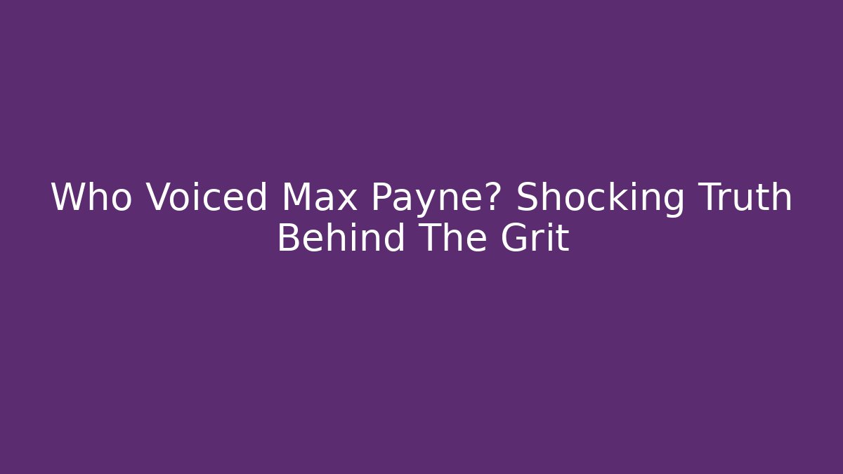 Who Voiced Max Payne? Shocking Truth Behind The Grit