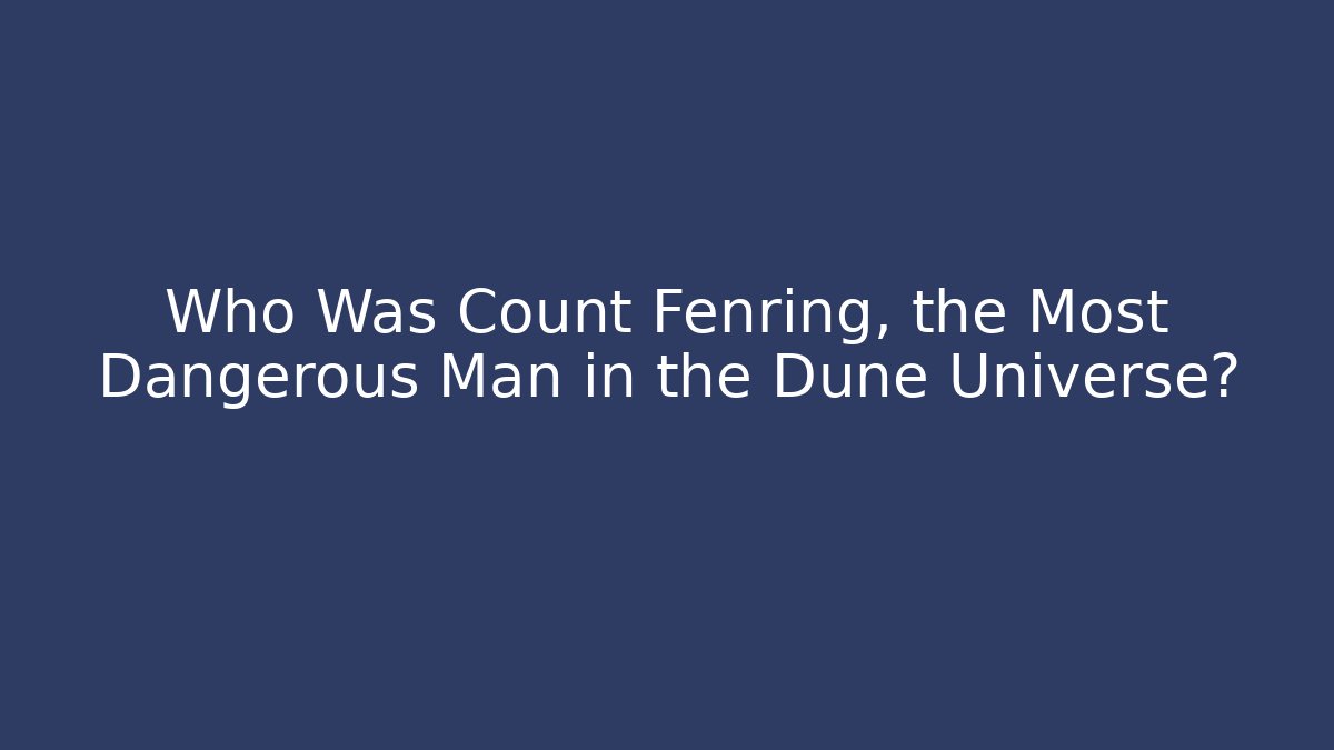 Who Was Count Fenring, the Most Dangerous Man in the Dune Universe?