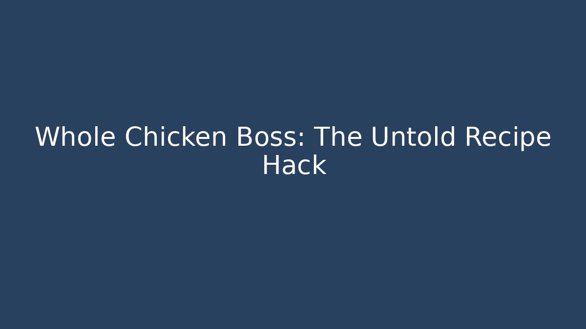 Whole Chicken Boss: The Untold Recipe Hack