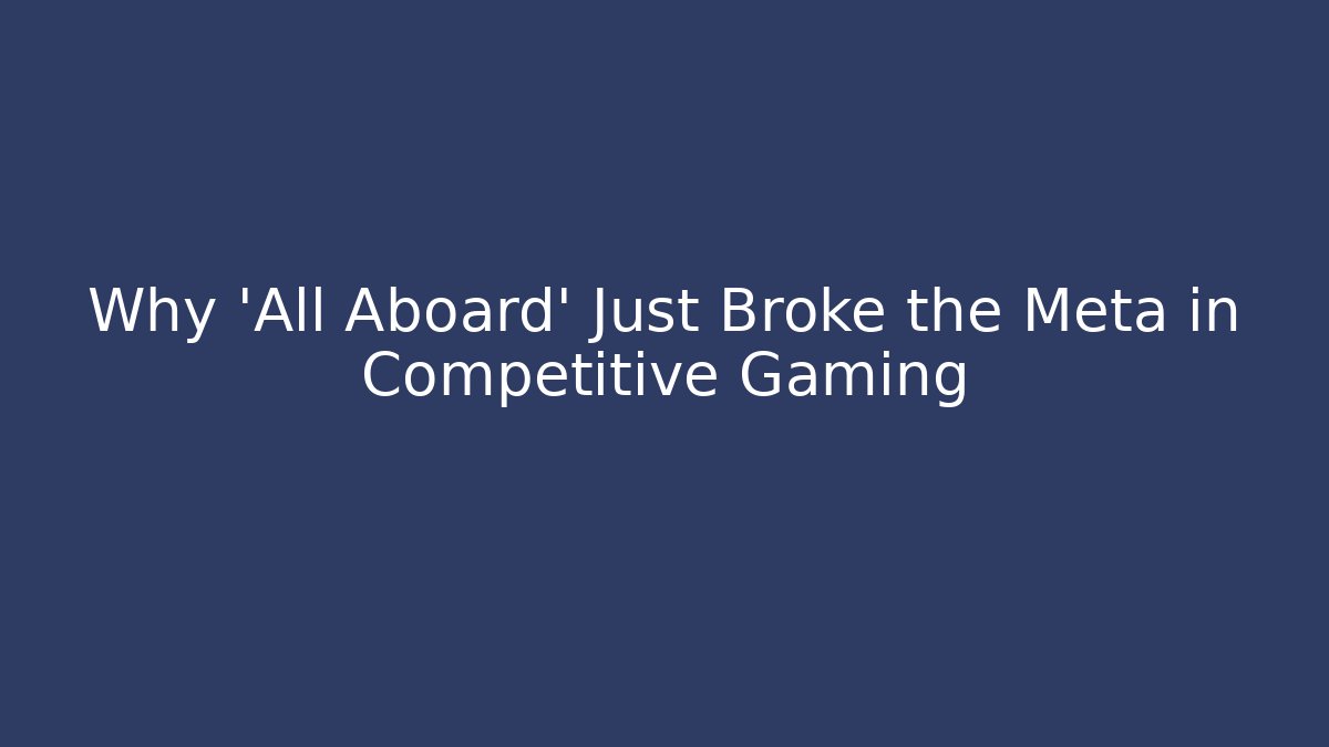 Why 'All Aboard' Just Broke the Meta in Competitive Gaming
