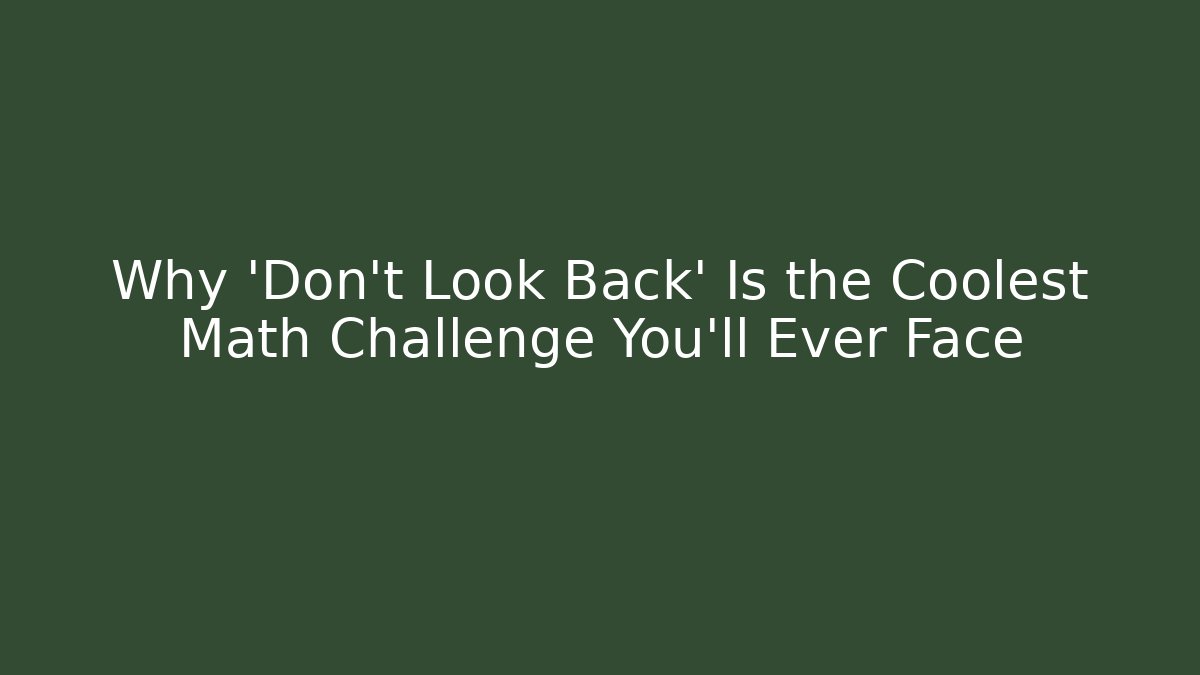 Why 'Don't Look Back' Is the Coolest Math Challenge You'll Ever Face - Andrea Zevedo