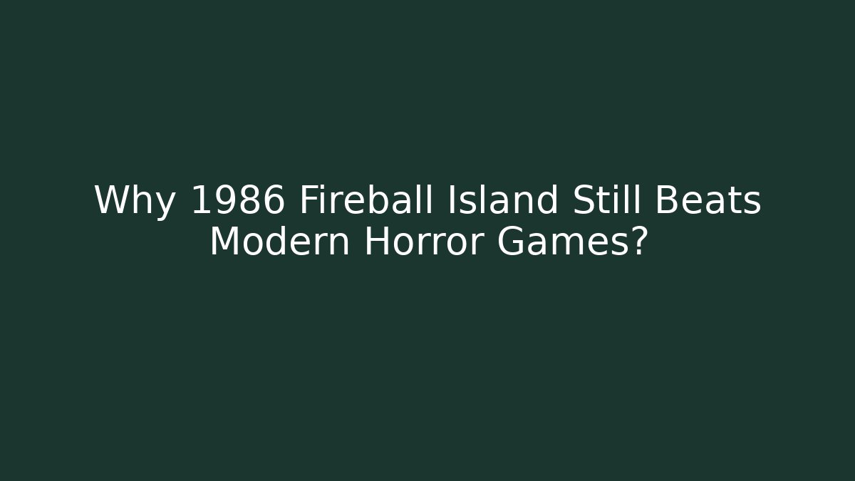 Why 1986 Fireball Island Still Beats Modern Horror Games?