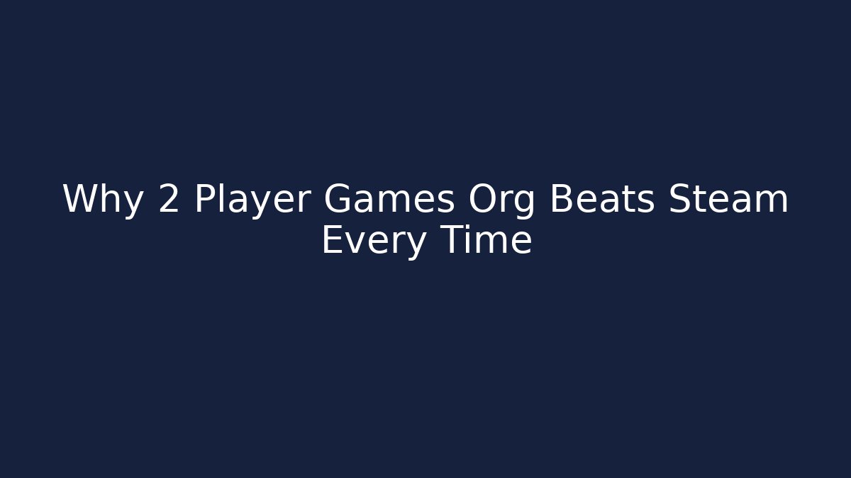 Why 2 Player Games Org Beats Steam Every Time