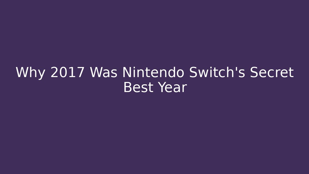 Why 2017 Was Nintendo Switch's Secret Best Year