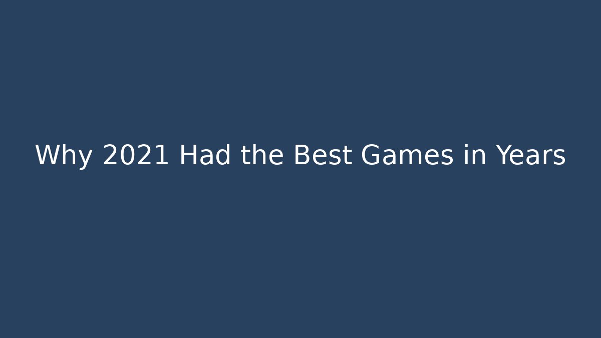 Why 2021 Had the Best Games in Years