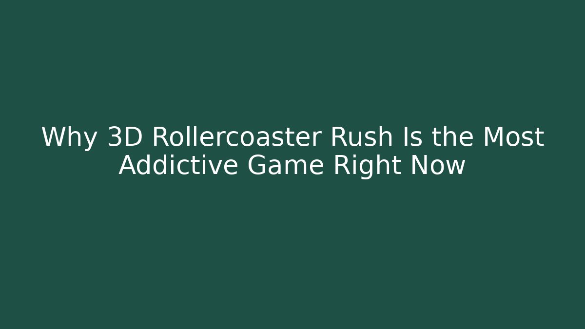 Why 3D Rollercoaster Rush Is the Most Addictive Game Right Now