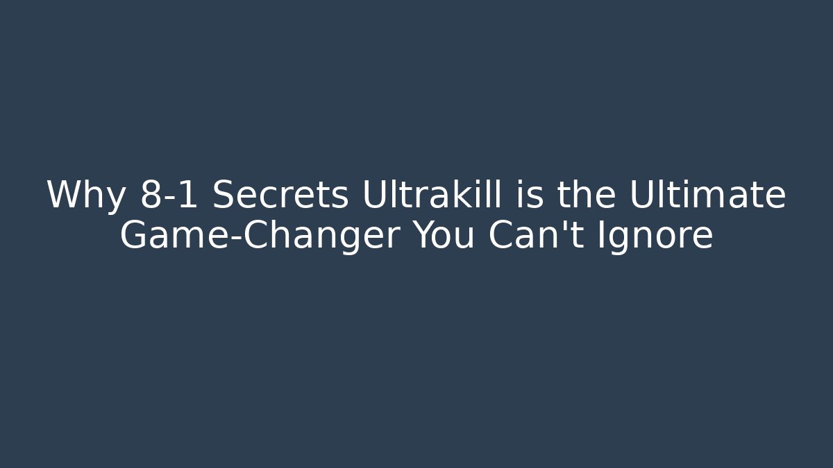 Why 8-1 Secrets Ultrakill is the Ultimate Game-Changer You Can't Ignore
