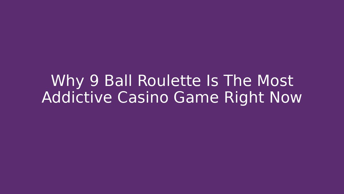 Why 9 Ball Roulette Is The Most Addictive Casino Game Right Now