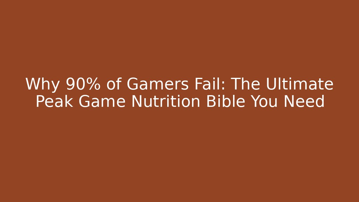 Why 90% of Gamers Fail: The Ultimate Peak Game Nutrition Bible You Need