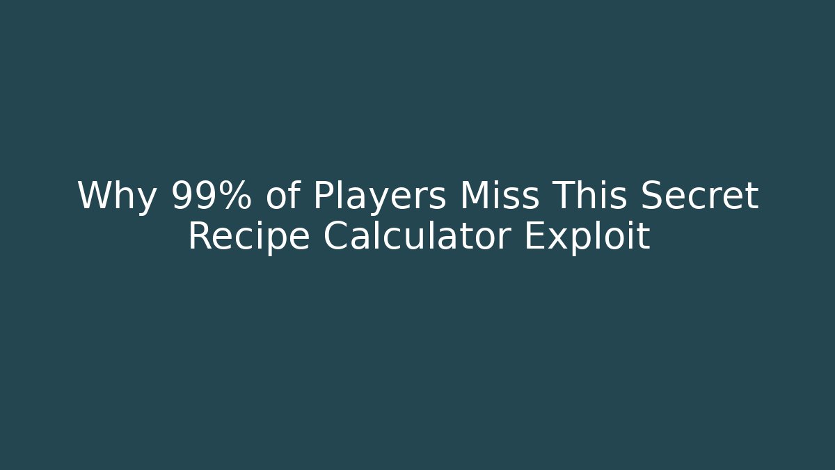 Why 99% of Players Miss This Secret Recipe Calculator Exploit
