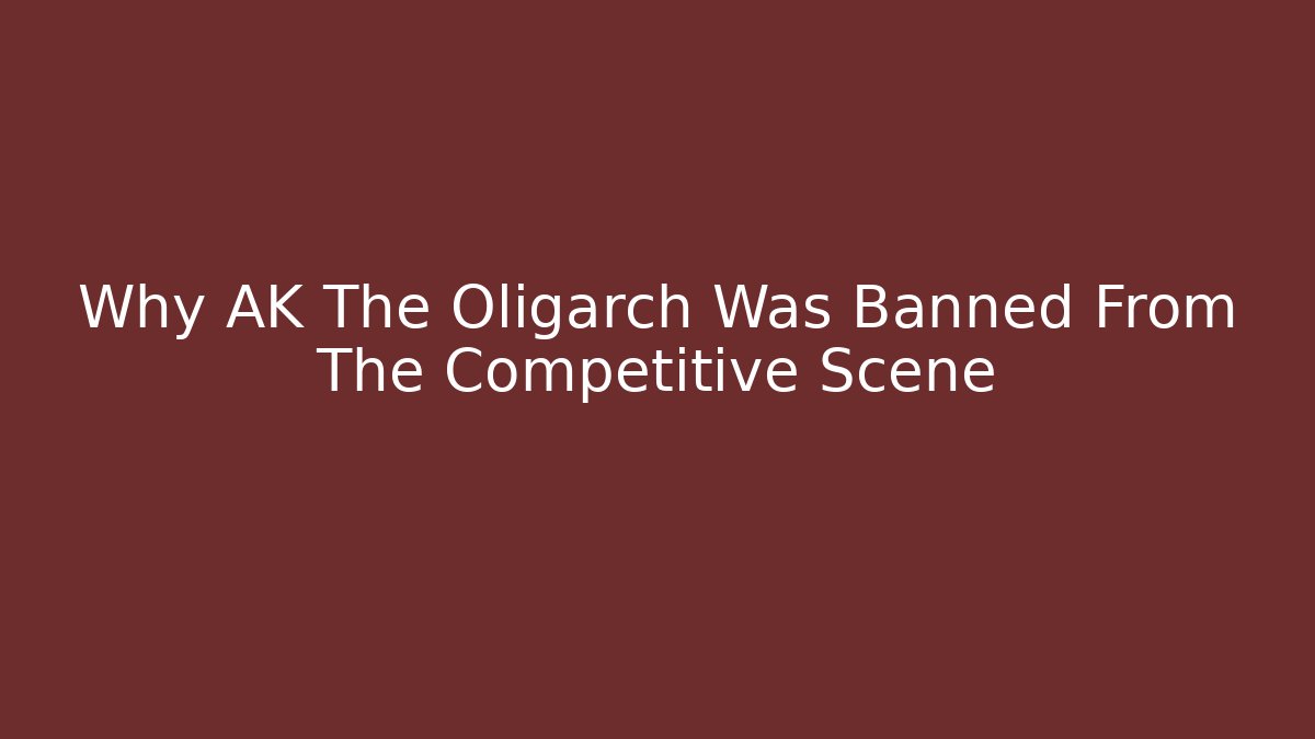 Why AK The Oligarch Was Banned From The Competitive Scene - Andrea Zevedo
