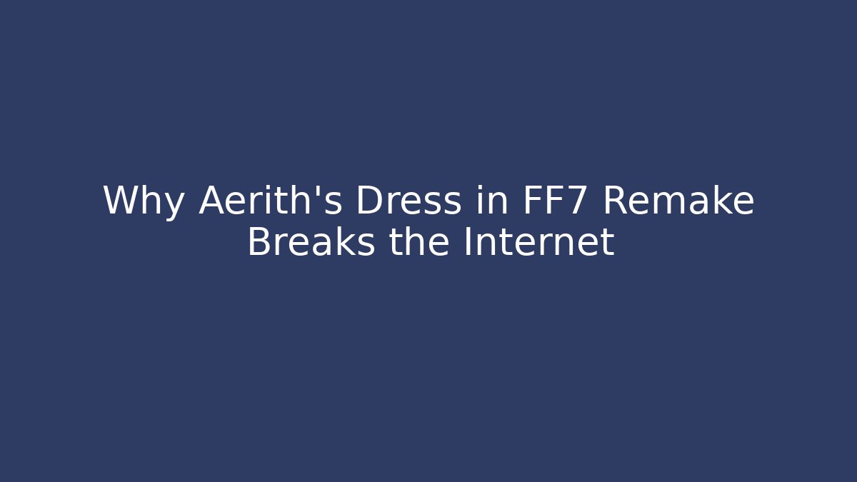Why Aerith’s Dress in FF7 Remake Breaks the Internet - Andrea Zevedo