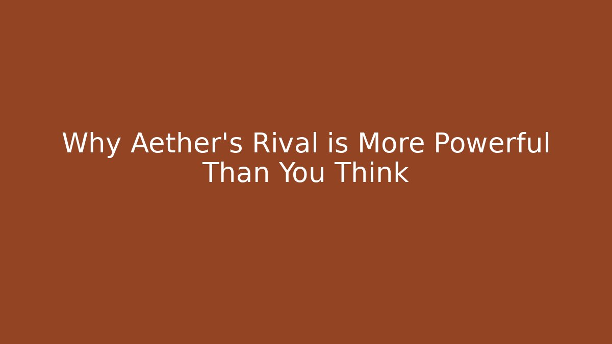 Why Aether's Rival is More Powerful Than You Think