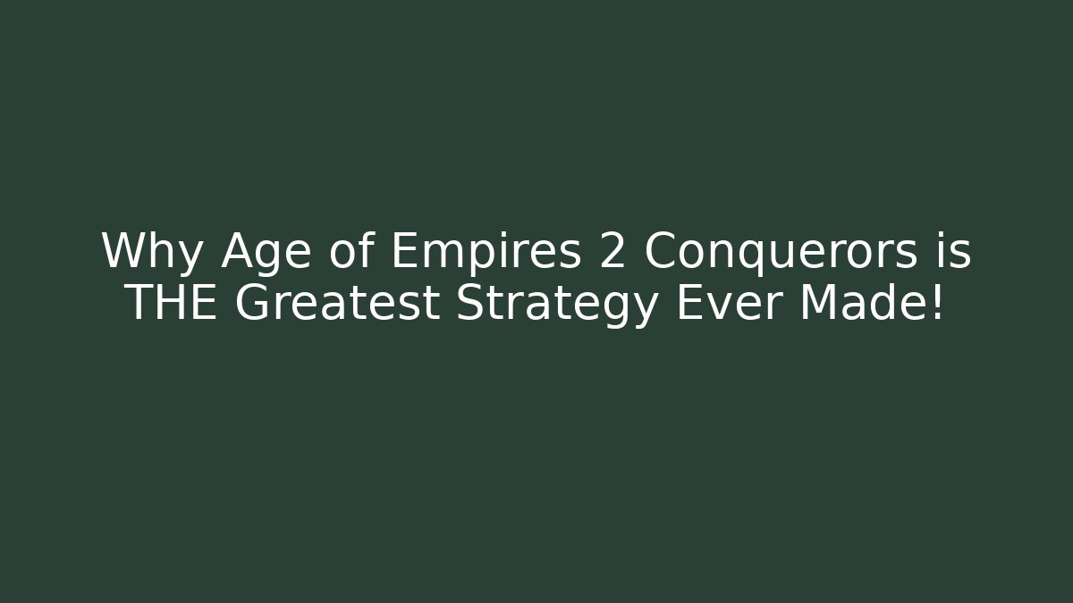 Why Age of Empires 2 Conquerors is THE Greatest Strategy Ever Made!