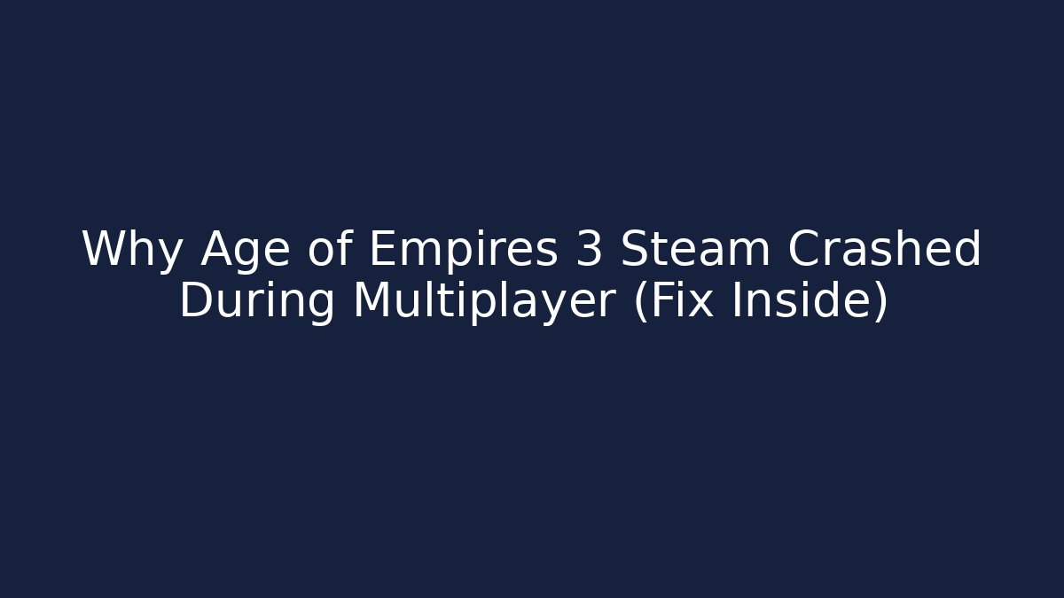 Why Age of Empires 3 Steam Crashed During Multiplayer (Fix Inside)