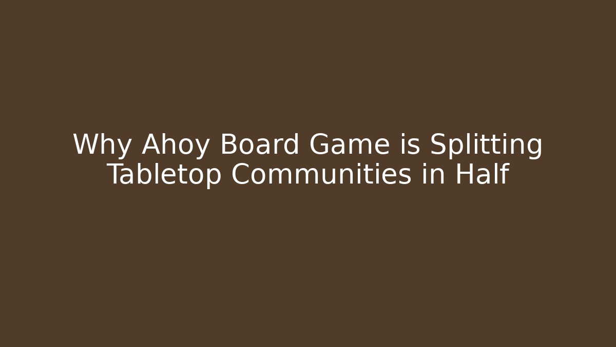 Why Ahoy Board Game is Splitting Tabletop Communities in Half